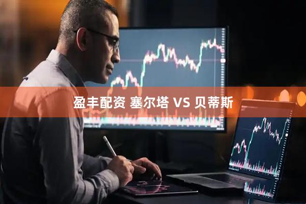 盈丰配资 塞尔塔 VS 贝蒂斯