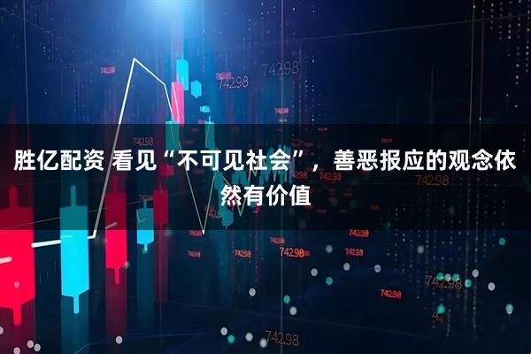 胜亿配资 看见“不可见社会”，善恶报应的观念依然有价值